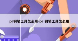 pr钢笔工具怎么用-pr 钢笔工具怎么用