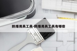 防爆用具工具-防爆用具工具有哪些
