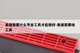 美缝需要什么专业工具才能做好-美缝需要啥工具