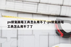 ps修复画笔工具怎么用不了-ps修复画笔工具怎么用不了了
