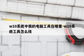w10系统中我的电脑工具在哪里-w10系统工具怎么找
