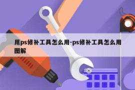 用ps修补工具怎么用-ps修补工具怎么用图解