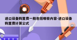 进口设备购置费一般包括哪些内容-进口设备购置费计算公式