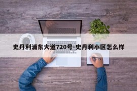 史丹利浦东大道720号-史丹利小区怎么样