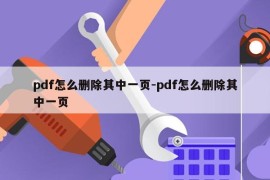 pdf怎么删除其中一页-pdf怎么删除其中一页