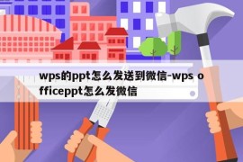 wps的ppt怎么发送到微信-wps officeppt怎么发微信