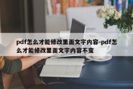 pdf怎么才能修改里面文字内容-pdf怎么才能修改里面文字内容不变