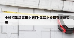 小妙招生活实用小窍门-生活小妙招有哪些实用