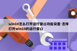 win10怎么打开运行窗口功能设置-怎样打开win10的运行窗口
