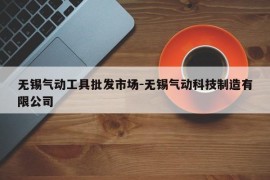 无锡气动工具批发市场-无锡气动科技制造有限公司