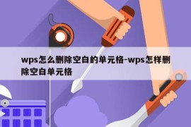 wps怎么删除空白的单元格-wps怎样删除空白单元格