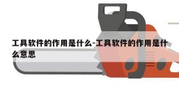 工具软件的作用是什么-工具软件的作用是什么意思