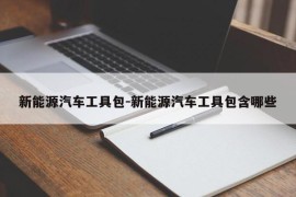 新能源汽车工具包-新能源汽车工具包含哪些