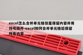 excel怎么合并单元格但是保留内容并用符号隔开-excel如何合并单元格后保留所有内容