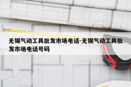 无锡气动工具批发市场电话-无锡气动工具批发市场电话号码
