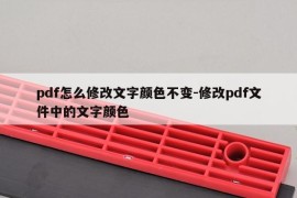 pdf怎么修改文字颜色不变-修改pdf文件中的文字颜色