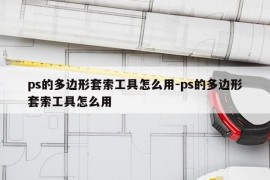 ps的多边形套索工具怎么用-ps的多边形套索工具怎么用