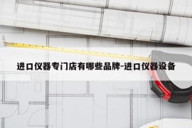 进口仪器专门店有哪些品牌-进口仪器设备