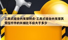 工具式组合内支撑特点-工具式组合内支撑其受压杆件的长细比不应大于多少