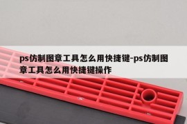 ps仿制图章工具怎么用快捷键-ps仿制图章工具怎么用快捷键操作