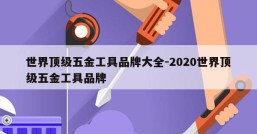 世界顶级五金工具品牌大全-2020世界顶级五金工具品牌