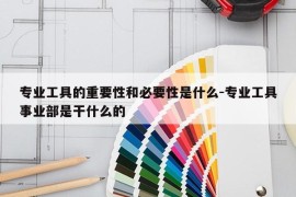 专业工具的重要性和必要性是什么-专业工具事业部是干什么的
