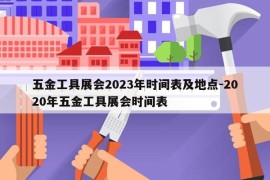五金工具展会2023年时间表及地点-2020年五金工具展会时间表