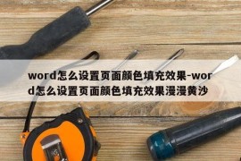 word怎么设置页面颜色填充效果-word怎么设置页面颜色填充效果漫漫黄沙