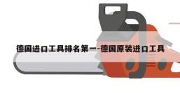 德国进口工具排名第一-德国原装进口工具