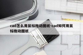 cad怎么用鼠标拖动图纸-cad如何用鼠标拖动图纸