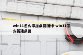 win11怎么添加桌面图标-win11怎么新建桌面