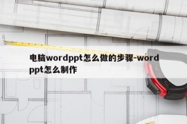 电脑wordppt怎么做的步骤-wordppt怎么制作