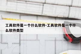 工具软件是一个什么软件-工具软件是一个什么软件类型