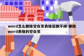 word怎么删除空白页表格后删不掉-删除word表格的空白页