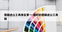德国进口工具排名第一-最好的德国进口工具箱
