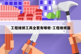 工程维修工具全套有哪些-工程维修篇