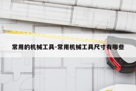常用的机械工具-常用机械工具尺寸有哪些