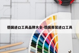 德国进口工具品牌大全-德国原装进口工具