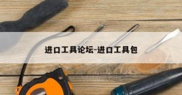 进口工具论坛-进口工具包