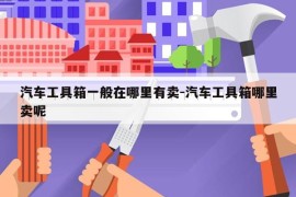 汽车工具箱一般在哪里有卖-汽车工具箱哪里卖呢