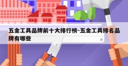 五金工具品牌前十大排行榜-五金工具排名品牌有哪些