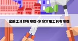 家庭工具都有哪些-家庭常用工具有哪些