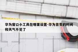 华为窗口小工具在哪里设置-华为首页的时间和天气不见了