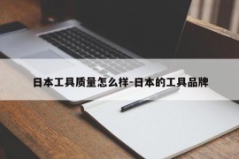 日本工具质量怎么样-日本的工具品牌