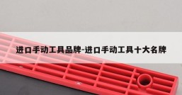 进口手动工具品牌-进口手动工具十大名牌