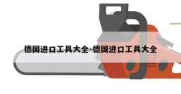德国进口工具大全-德国进口工具大全