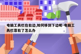 电脑工具栏在右边,如何移到下边呢-电脑工具栏靠右了怎么办