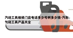 汽动工具维修门店电话多少号啊多少钱-汽车气动工具产品大全