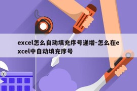 excel怎么自动填充序号递增-怎么在excel中自动填充序号