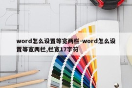 word怎么设置等宽两栏-word怎么设置等宽两栏,栏宽17字符
